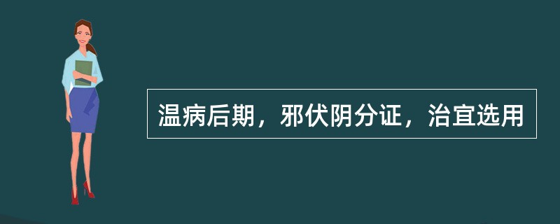 温病后期，邪伏阴分证，治宜选用