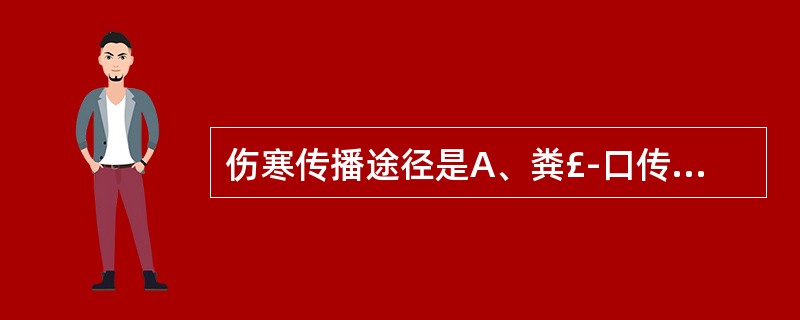 伤寒传播途径是A、粪£­口传播B、直接传播C、间接传播D、消化道E、水源污染 -