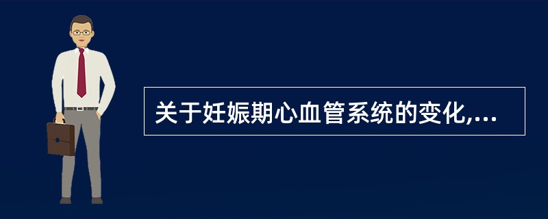 关于妊娠期心血管系统的变化,正确的是