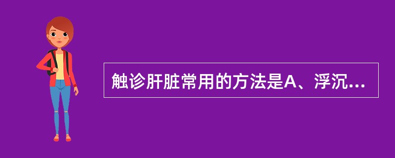 触诊肝脏常用的方法是A、浮沉触诊法B、深压触诊法C、双手触诊法D、冲击触诊法E、