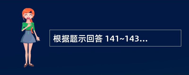 根据题示回答 141~143 题:(共用题干)男,50岁,进行性贫血。消瘦、乏力