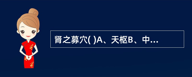 肾之募穴( )A、天枢B、中脘C、期门D、章门E、京门