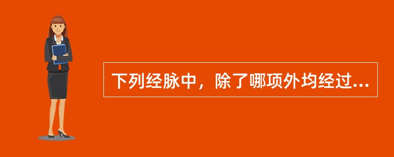 下列经脉中，除了哪项外均经过"脊"A、督脉B、足少阳经C、阳维脉D、足少阴经E、