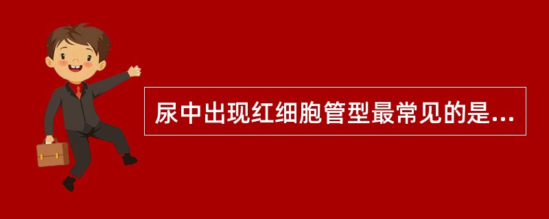 尿中出现红细胞管型最常见的是A、慢性肾衰竭B、肾病综合征C、急性肾炎D、肾盂肾炎