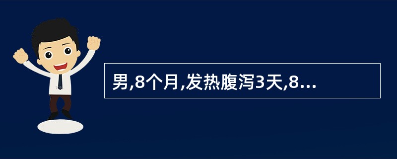 男,8个月,发热腹泻3天,8小时无尿,精神萎靡,前囟、眼窝凹陷,皮肤弹性差,四肢