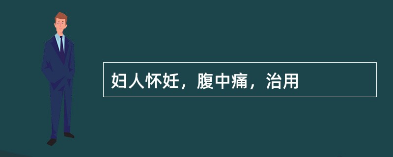 妇人怀妊，腹中痛，治用