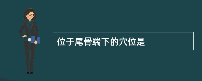 位于尾骨端下的穴位是