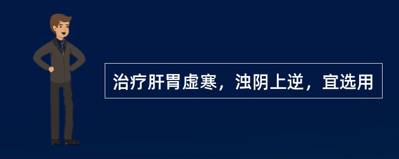 治疗肝胃虚寒，浊阴上逆，宜选用