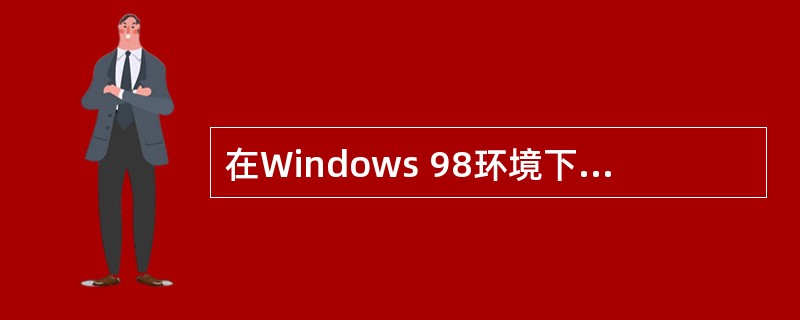 在Windows 98环境下,如果目前仅有1个DOS应用程序、2个Win 16应