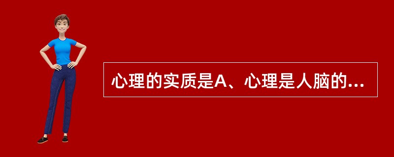 心理的实质是A、心理是人脑的功能B、心理是主观想象的反映C、心理是客观现实的主观