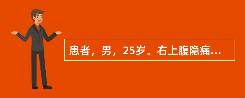 患者，男，25岁。右上腹隐痛伴纳差、厌油腻2周。实验室检查：ALT482U£¯L