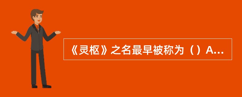 《灵枢》之名最早被称为（）A、《针经》B、《九卷》C、《玉枢》D、《神枢》E、