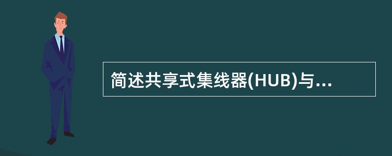 简述共享式集线器(HUB)与交换机(SWITCH)的异同点