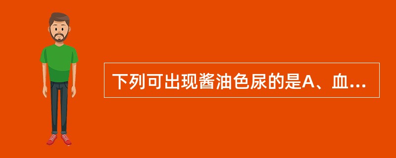 下列可出现酱油色尿的是A、血友病B、膀胱炎C、肾盂肾炎D、蚕豆病E、缺铁性贫血