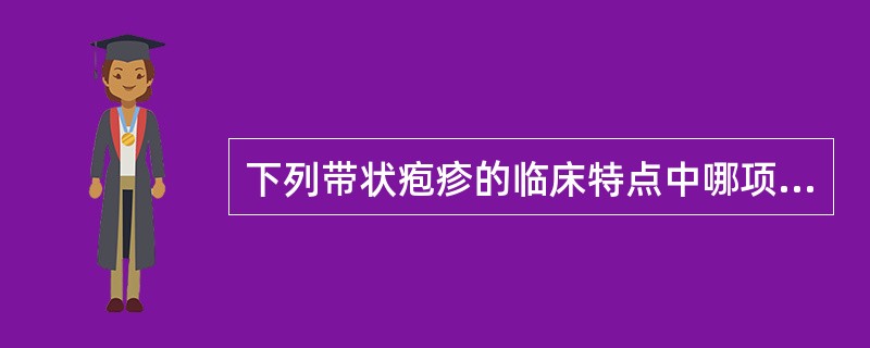 下列带状疱疹的临床特点中哪项是正确的