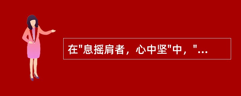 在"息摇肩者，心中坚"中，"息"之义为( )A、止息B、喘息C、儿女D、一呼一吸