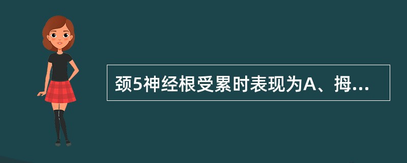 颈5神经根受累时表现为A、拇指痛觉减退B、中、小指痛觉减退C、肱二头肌力减弱，腱