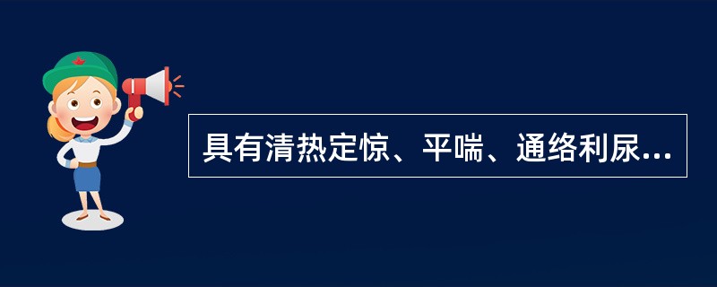 具有清热定惊、平喘、通络利尿功效的药物是A、地龙B、全蝎C、蜈蚣D、钩藤E、僵蚕