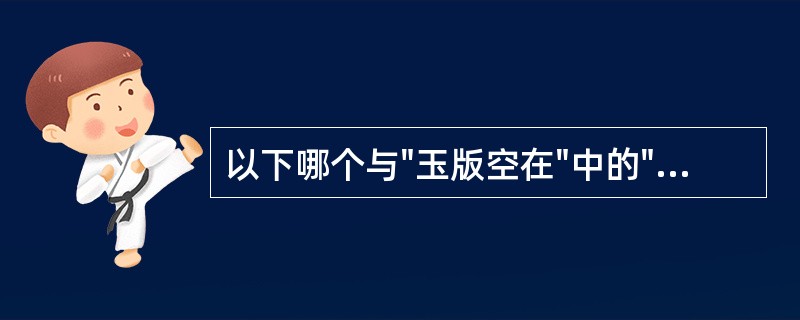 以下哪个与"玉版空在"中的"空"字含义不同( )A、"金液徒闻"中的"徒"B、"