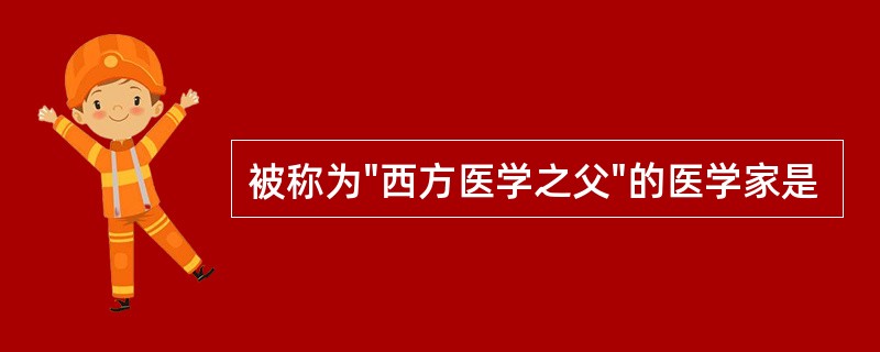 被称为"西方医学之父"的医学家是