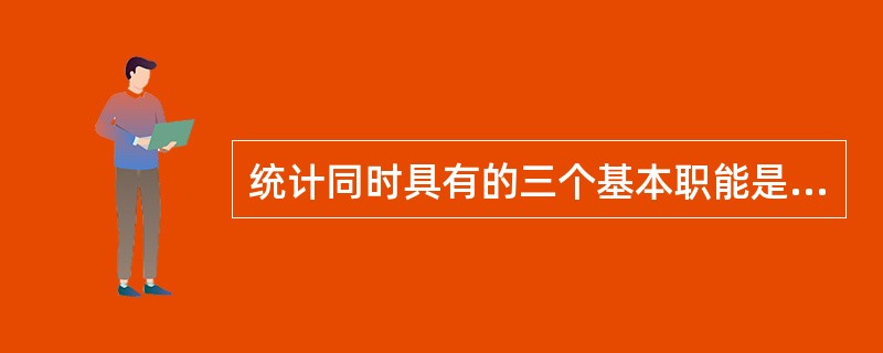 统计同时具有的三个基本职能是( )。