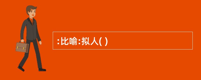 :比喻:拟人( )