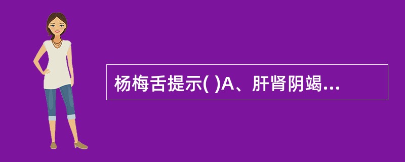 杨梅舌提示( )A、肝肾阴竭B、邪热入营C、阴寒内盛D、瘀血阻络E、血分热毒极盛