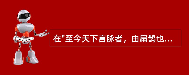 在"至今天下言脉者，由扁鹊也"中，"由"之义为( )A、听随B、任从C、依从D、