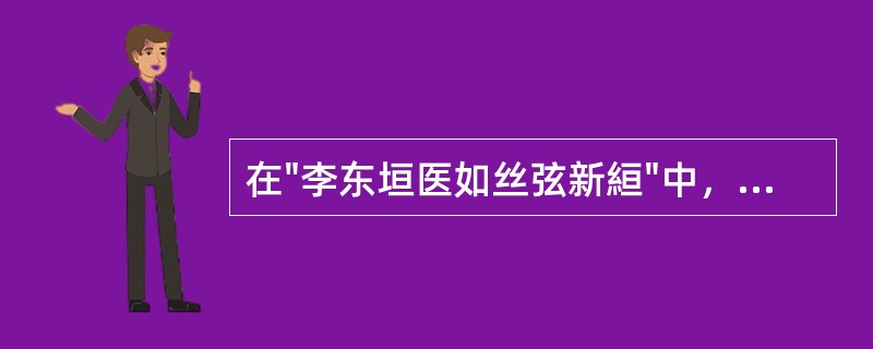 在"李东垣医如丝弦新絙"中，"絙"之义为( )A、丝B、急C、紧D、旋紧