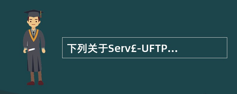 下列关于Serv£­UFTP服务器安装、配置和使用的描述中,错误的是______