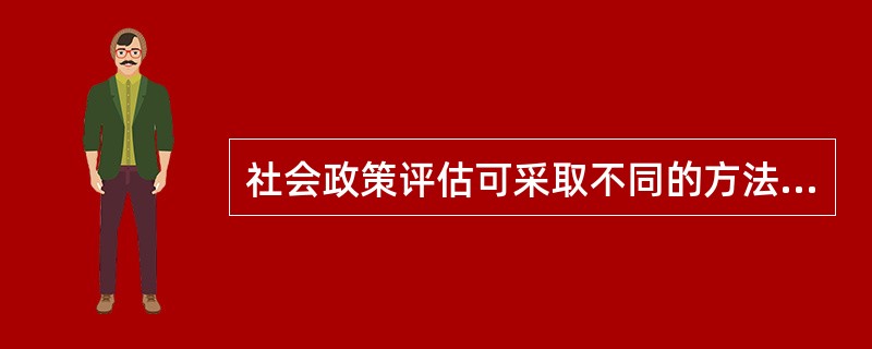 社会政策评估可采取不同的方法。对某一个具体的社政项目或社政实施机构进行深入细致的