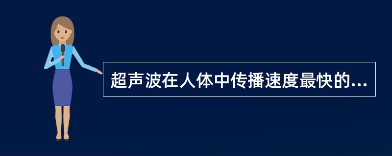 超声波在人体中传播速度最快的组织是A、脑B、肌肉C、血液D、脂肪E、骨骼