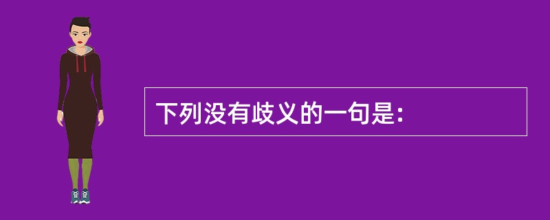 下列没有歧义的一句是: