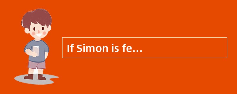 If Simon is feeling stressed, he should_