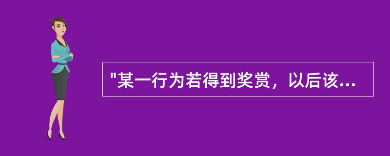 "某一行为若得到奖赏，以后该行为出现的频率就会增加"属于