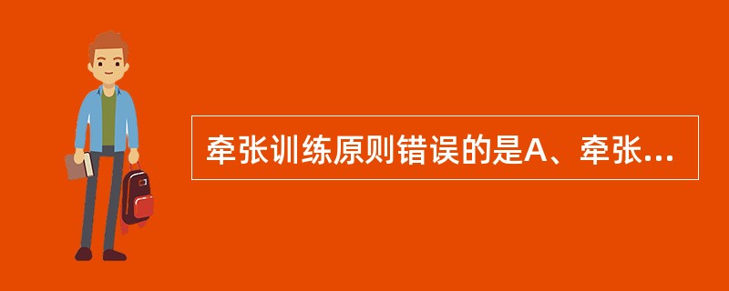 牵张训练原则错误的是A、牵张前应用放松技术、热疗和热身训练B、牵张训练前进行评定