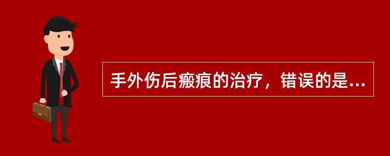 手外伤后瘢痕的治疗，错误的是A、热疗B、按摩C、超短波D、压力治疗E、运动疗法