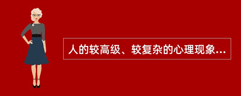 人的较高级、较复杂的心理现象，譬如情感等，产生的基础是A、感觉B、知觉C、记忆D