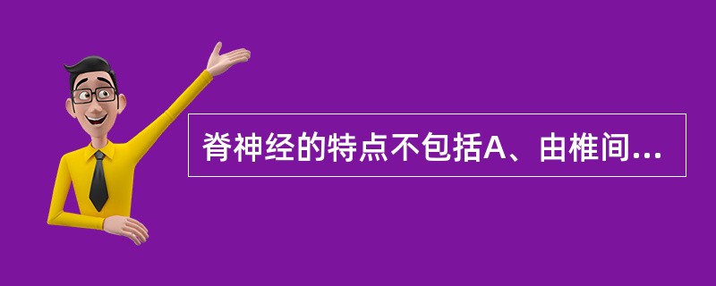 脊神经的特点不包括A、由椎间孔穿出B、由横突孔穿出C、由感觉纤维和运动纤维组成D