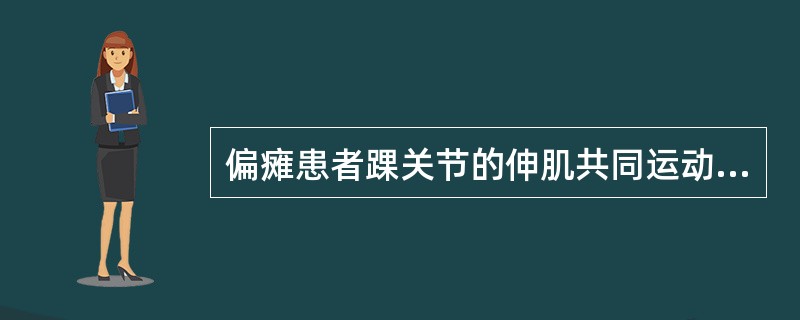 偏瘫患者踝关节的伸肌共同运动为A、背屈，外旋B、跖屈，内翻C、背屈，内翻D、背屈