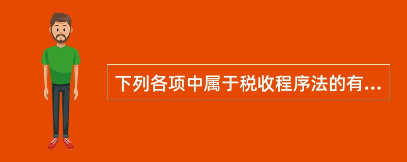 下列各项中属于税收程序法的有( )。
