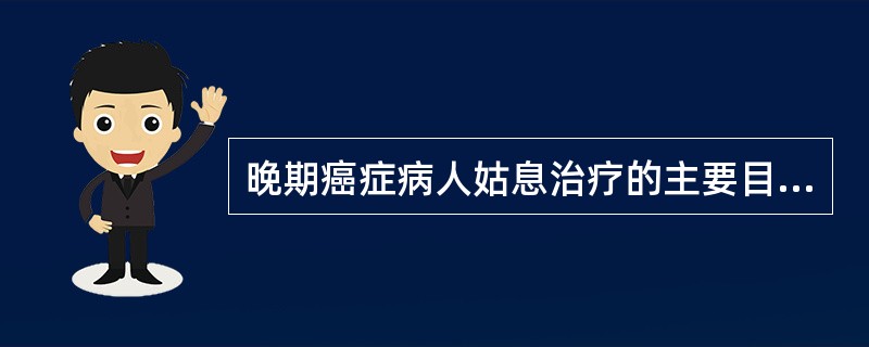 晚期癌症病人姑息治疗的主要目的是A、延长病人的生存时间B、尽可能缓解肿瘤C、减轻