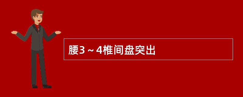 腰3～4椎间盘突出