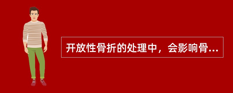 开放性骨折的处理中，会影响骨折愈合的是A、清创要争取在6～8小时内进行B、彻底切