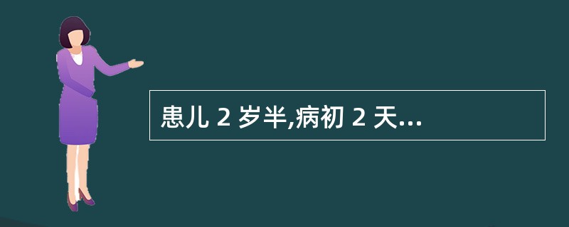 患儿 2 岁半,病初 2 天有轻微咳嗽,随后出现高热,体温达 40 ℃ ,烦躁,