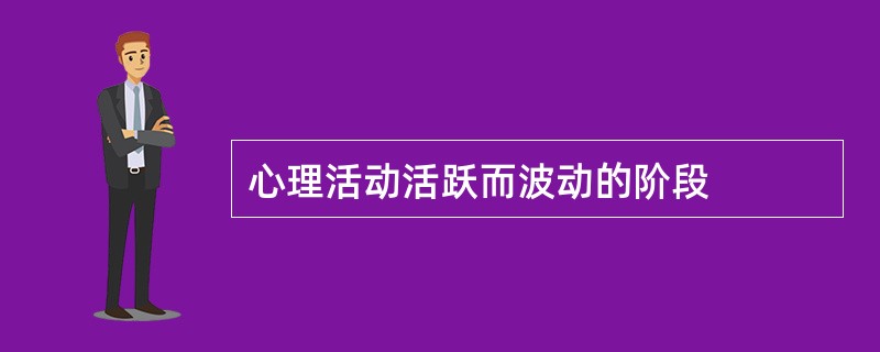 心理活动活跃而波动的阶段