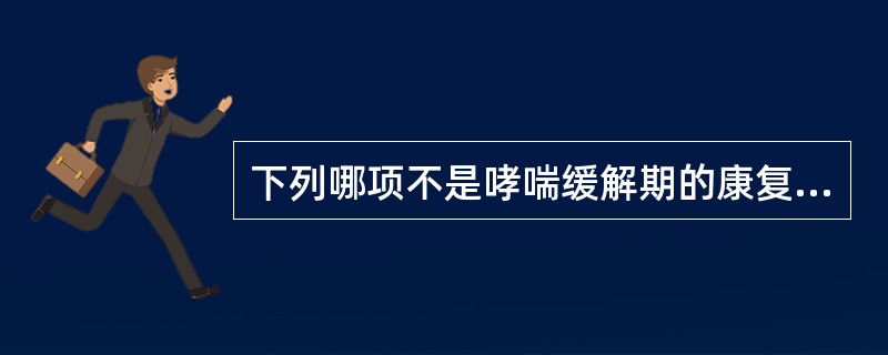 下列哪项不是哮喘缓解期的康复治疗方案A、放松训练B、有氧运动C、健康教育D、控制