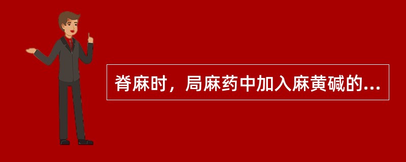 脊麻时，局麻药中加入麻黄碱的主要目的是A、收缩血管，防止麻醉后血压下降B、减慢局