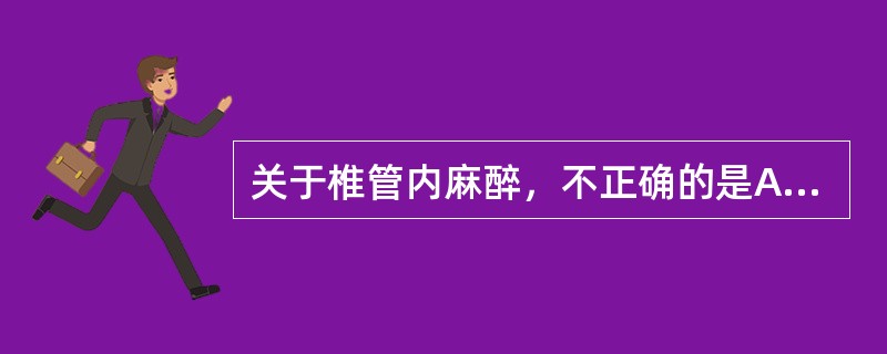 关于椎管内麻醉，不正确的是A、低平面（如T10以下）与高平面(T5)椎管内阻滞对