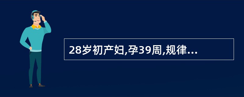 28岁初产妇,孕39周,规律宫缩l2小时入院,当时为LOA位,胎心率136次£¯